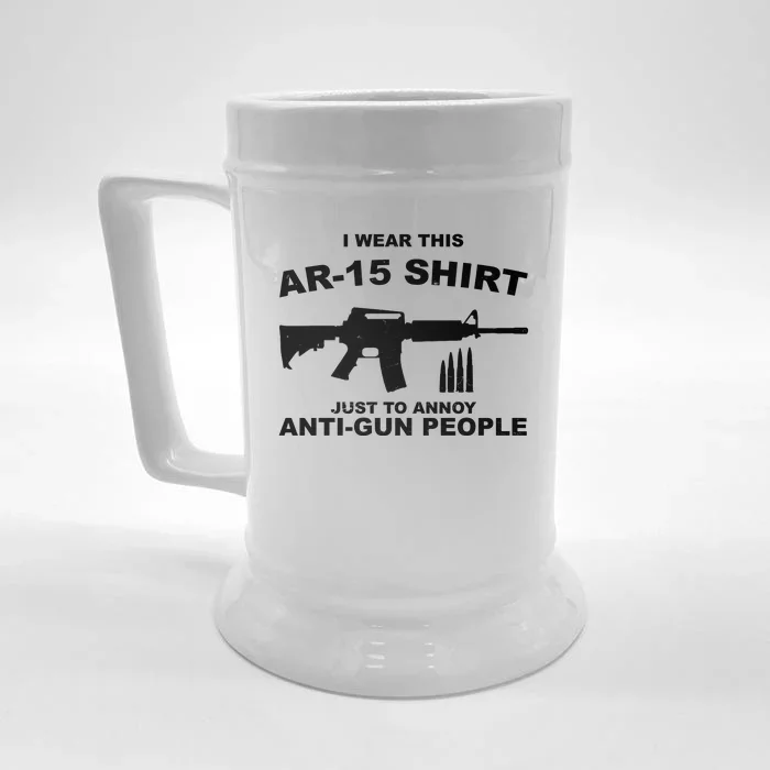 I Wear This AR 15 Just To Annoy Anti Gun People Front & Back Beer Stein