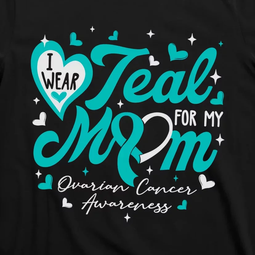 I Wear Teal For My Mom Ovarian Cancer Awareness Support T-Shirt