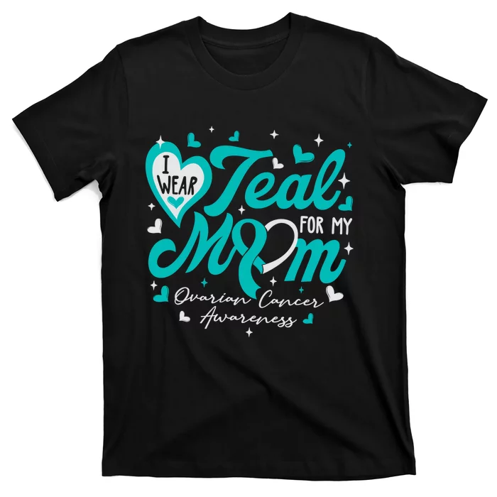 I Wear Teal For My Mom Ovarian Cancer Awareness Support T-Shirt