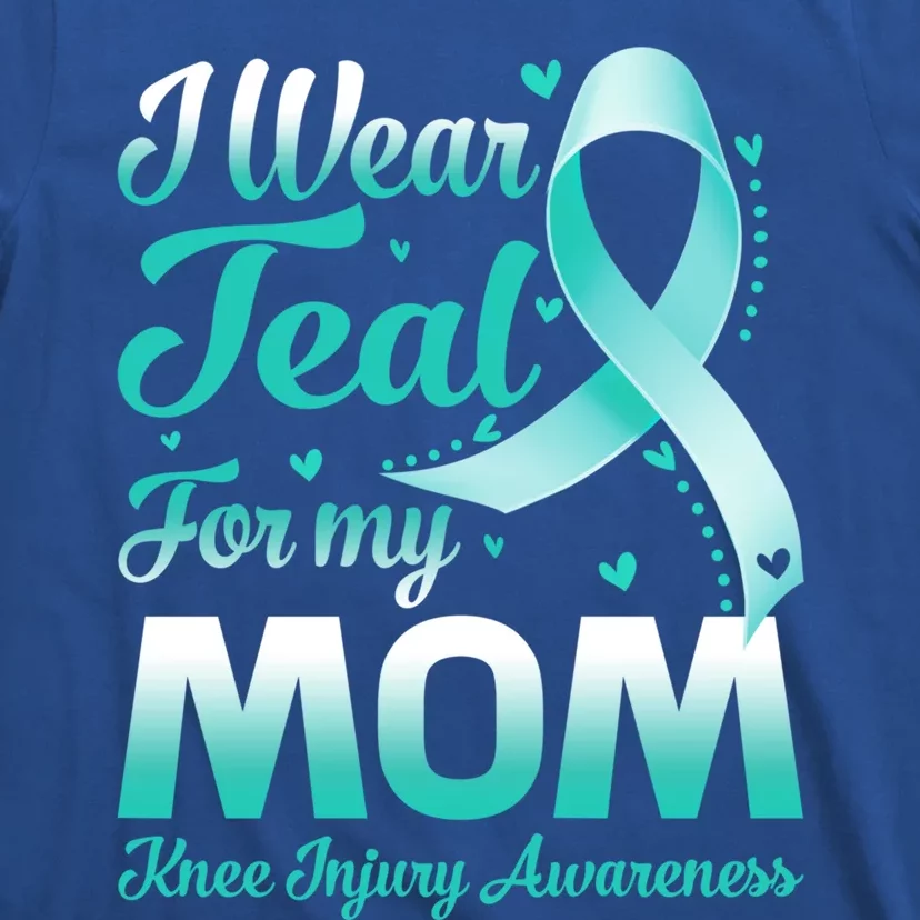 I Wear Teal For My Mom Knee Injury Awareness Ribbon Great Gift T-Shirt