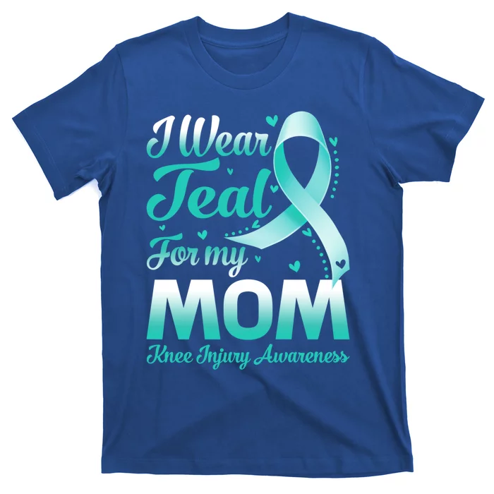 I Wear Teal For My Mom Knee Injury Awareness Ribbon Great Gift T-Shirt