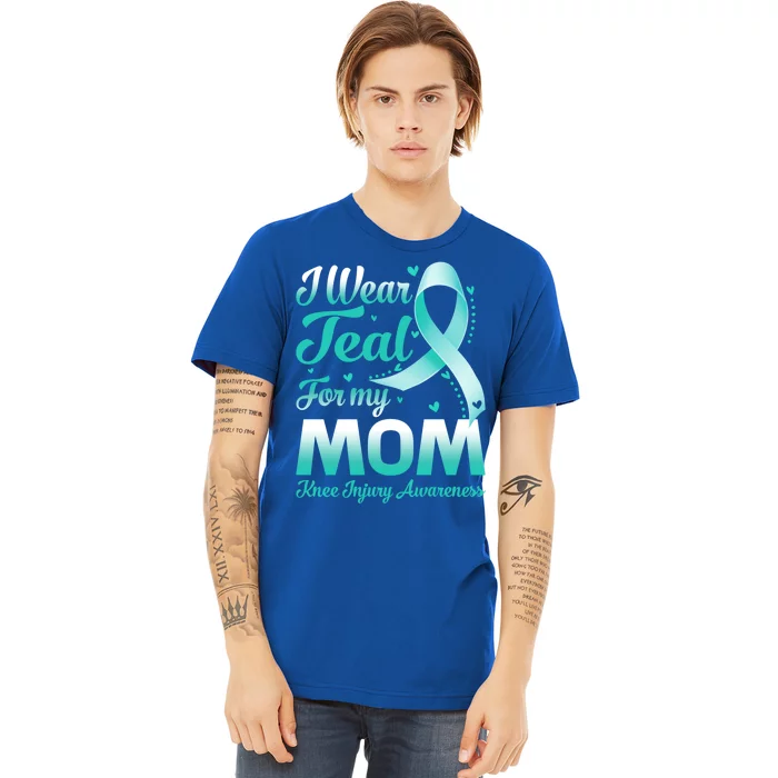 I Wear Teal For My Mom Knee Injury Awareness Ribbon Great Gift Premium T-Shirt