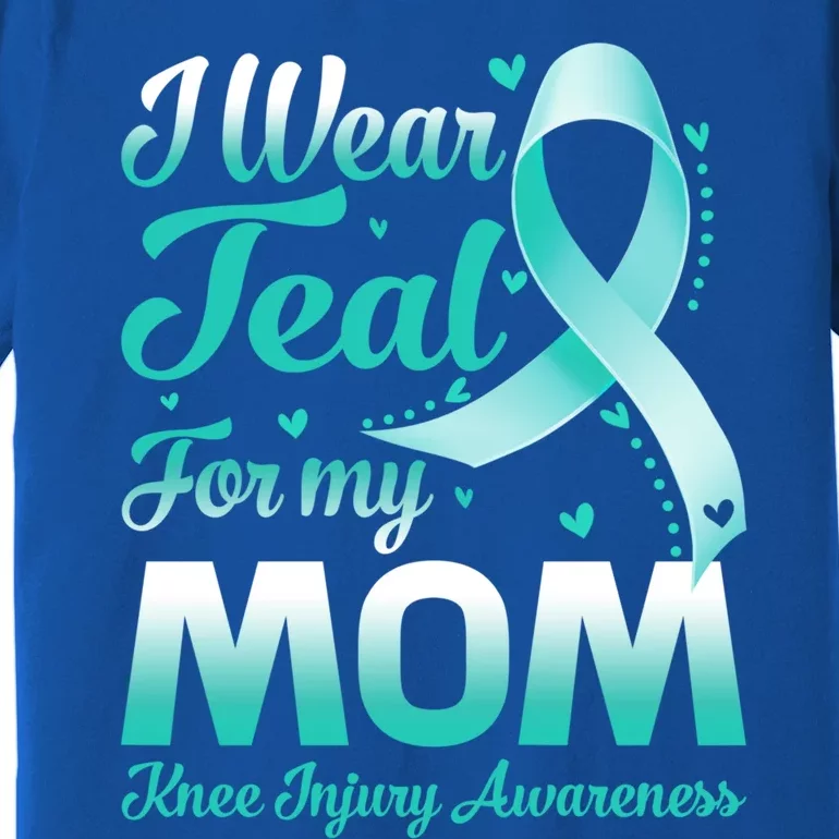 I Wear Teal For My Mom Knee Injury Awareness Ribbon Great Gift Premium T-Shirt