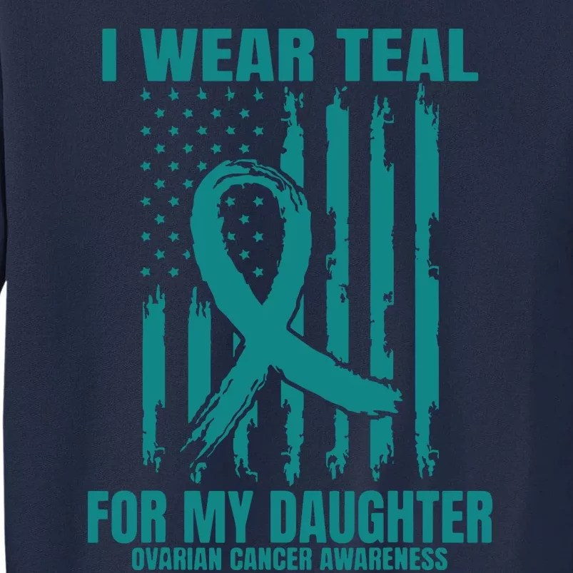 I Wear Teal Daughter Ovarian Cancer Awareness Flag Products Tall Sweatshirt