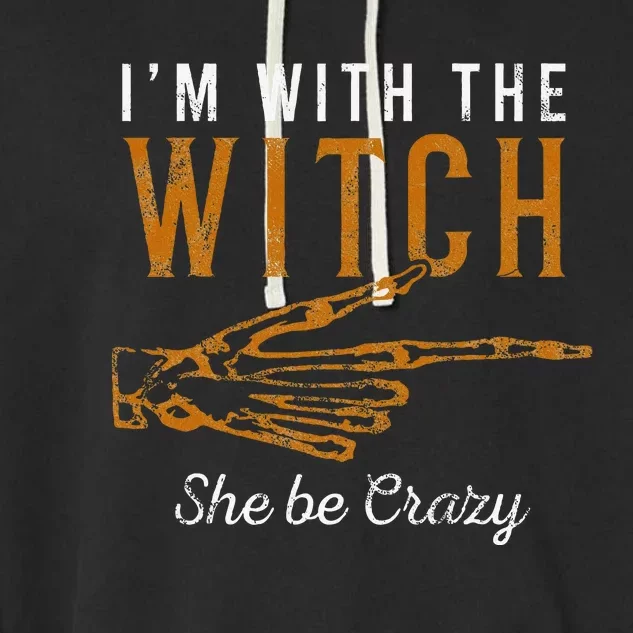 IM With The Witch She Be Crazy Scary Customer Garment-Dyed Fleece Hoodie