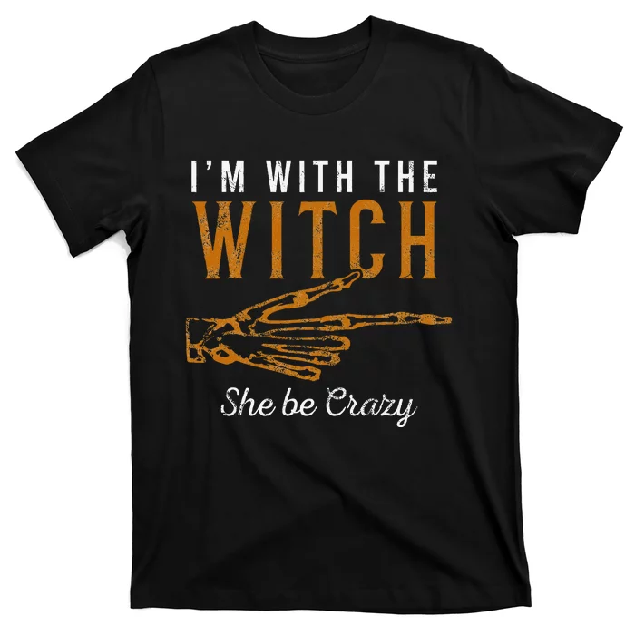 IM With The Witch She Be Crazy Scary Customer T-Shirt