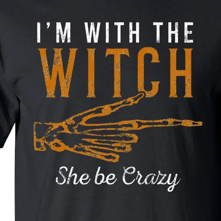 IM With The Witch She Be Crazy Scary Customer Tall T-Shirt