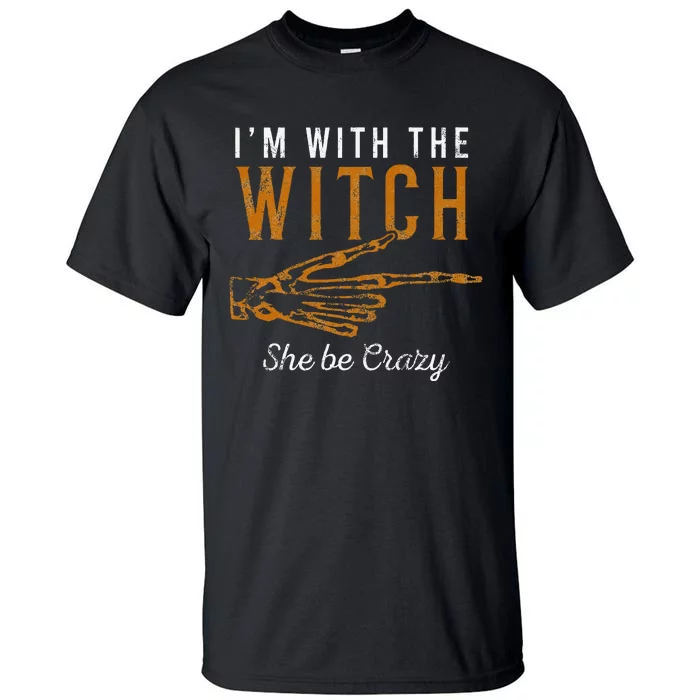 IM With The Witch She Be Crazy Scary Customer Tall T-Shirt