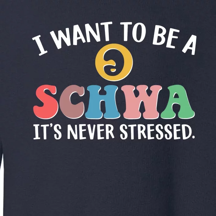 I Want To Be A Schwa Its Never Stressed Toddler Sweatshirt