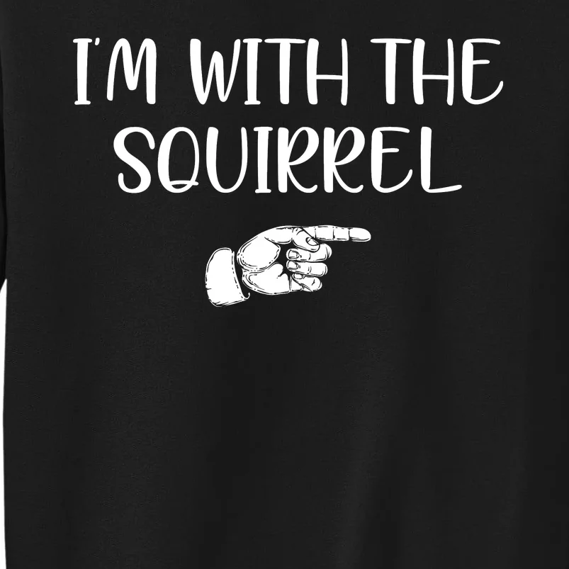 Im With The Squirrel Tall Sweatshirt