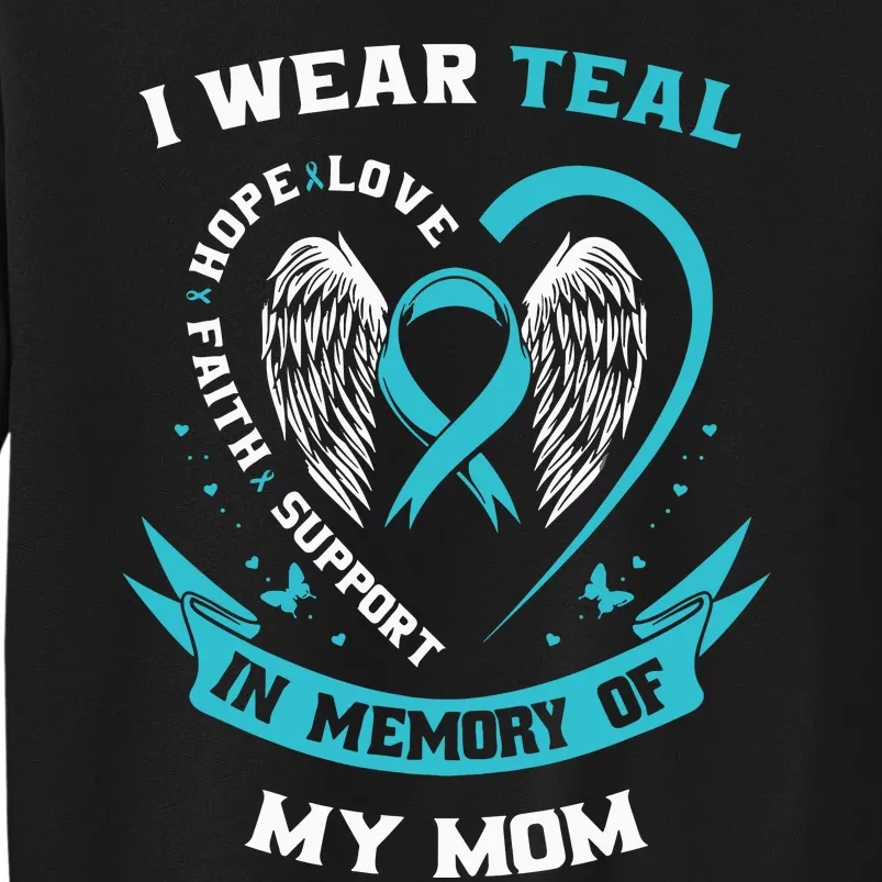 I Wear Teal For My Mom Ovarian Cancer Awareness Family Gift Tall Sweatshirt