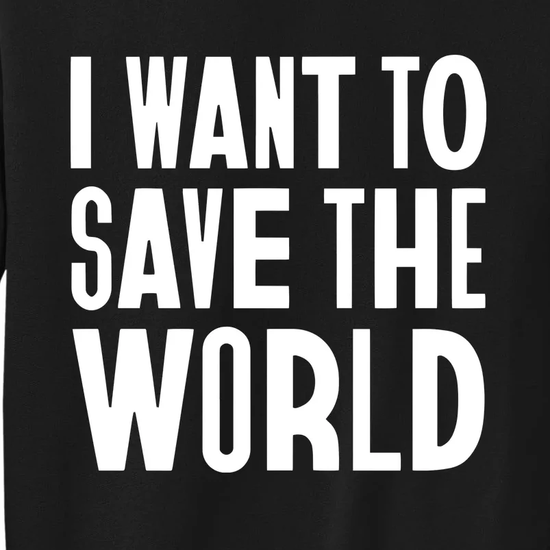 I Want To Save The World Tall Sweatshirt