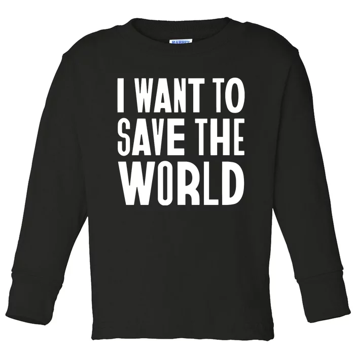 I Want To Save The World Toddler Long Sleeve Shirt