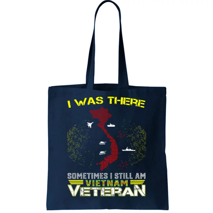 I WAS THERE SOMETIMES I STILL AM VIETNAM VETERAN Tote Bag