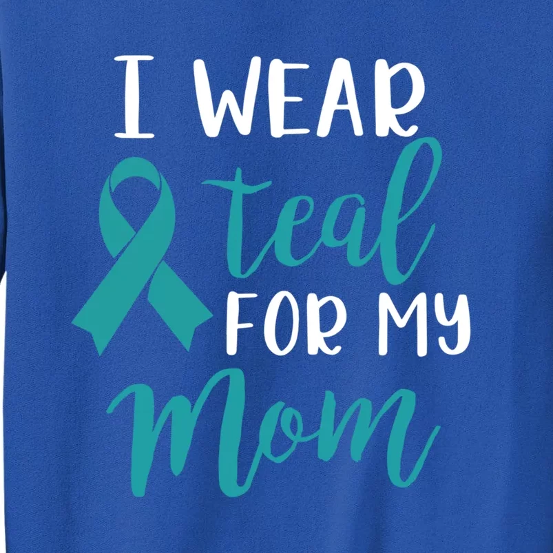 I Wear Teal For My Mom Funny Gift Sweatshirt