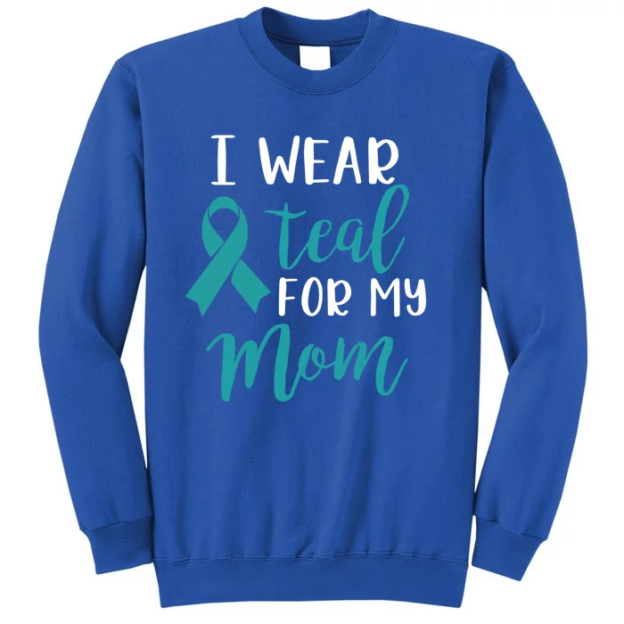 I Wear Teal For My Mom Funny Gift Sweatshirt