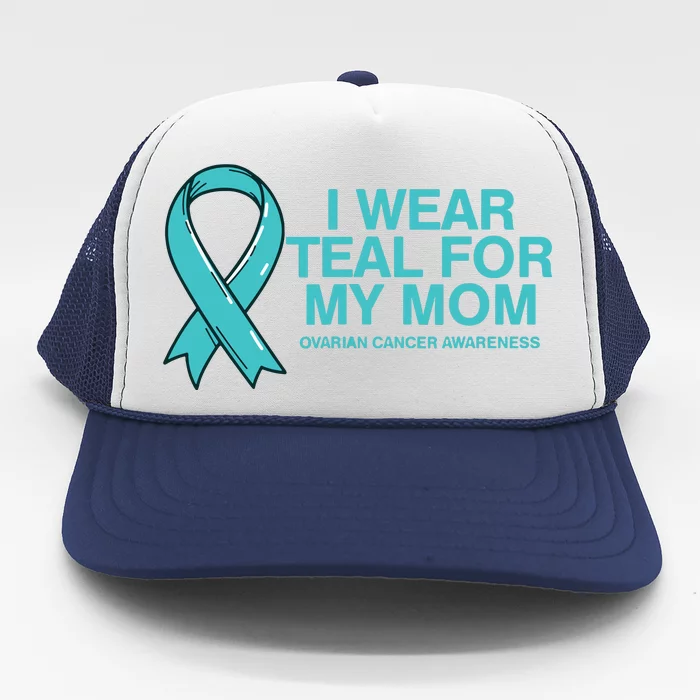 I Wear Teal For My Mom Fight Against Ovarian Cancer Trucker Hat