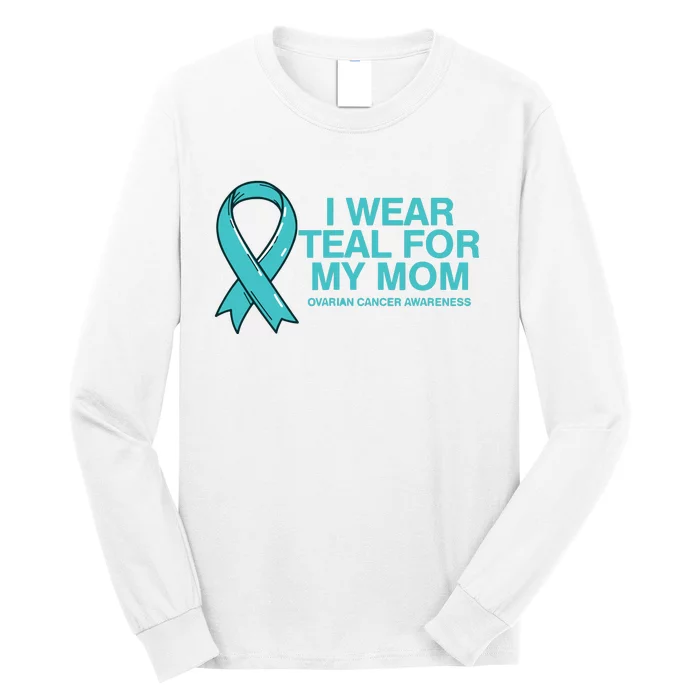 I Wear Teal For My Mom Fight Against Ovarian Cancer Long Sleeve Shirt