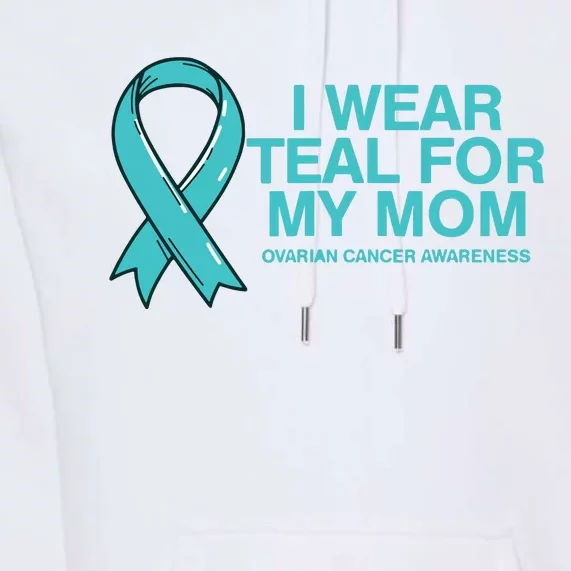 I Wear Teal For My Mom Fight Against Ovarian Cancer Premium Hoodie