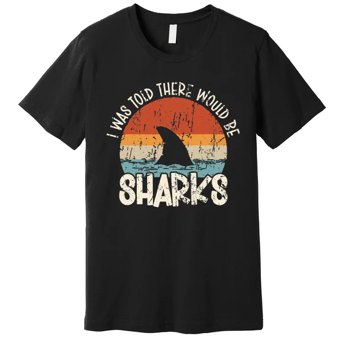 I Was Told There Would Be Sharks Retro Shark Lover Biologist Premium T-Shirt