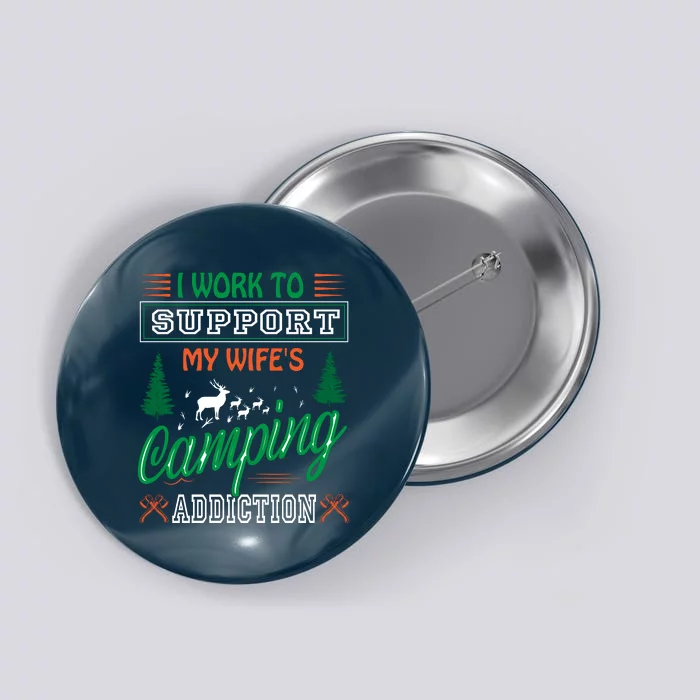 I Work To Support My Wifes Camping Addiction Funny Gift Button