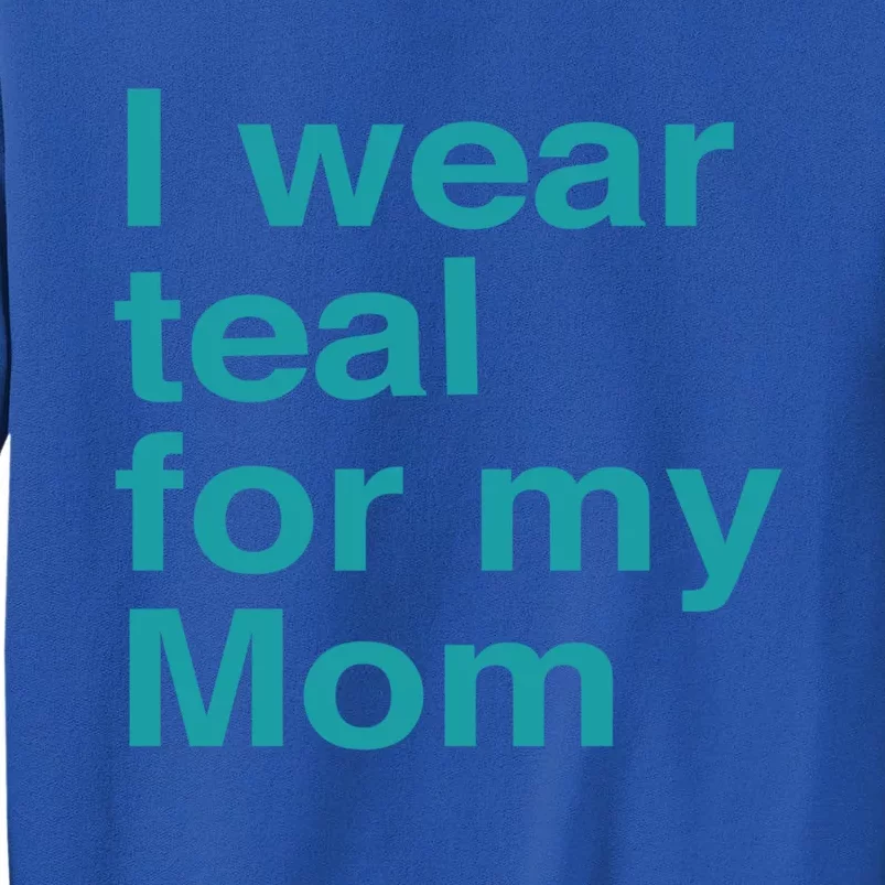 I Wear Teal For My Mom Gift Tall Sweatshirt