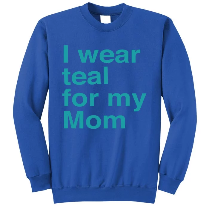 I Wear Teal For My Mom Gift Tall Sweatshirt