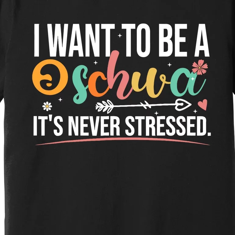 I Want To Be A Schwa ItS Never Stressed Science Of Reading Premium T-Shirt