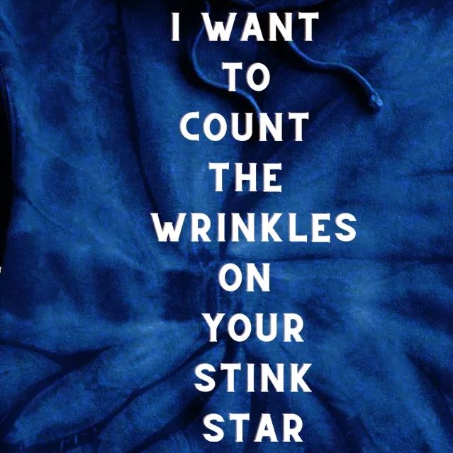 I Want To Count The Wrinkles On Your Stink Star Tie Dye Hoodie