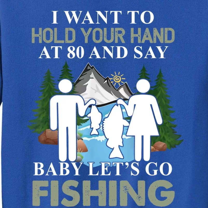 I Want To Hold Your Hand At 80 And Say LetS Go Fishing Gift Sweatshirt