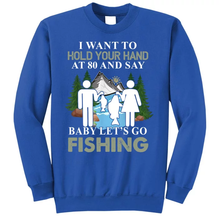 I Want To Hold Your Hand At 80 And Say LetS Go Fishing Gift Sweatshirt