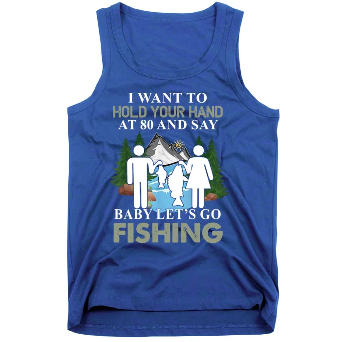 I Want To Hold Your Hand At 80 And Say LetS Go Fishing Gift Tank Top