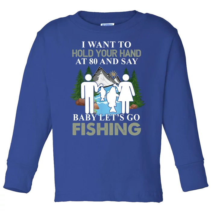 I Want To Hold Your Hand At 80 And Say LetS Go Fishing Gift Toddler Long Sleeve Shirt