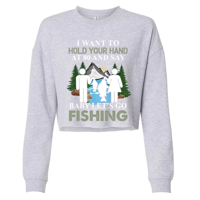 I Want To Hold Your Hand At 80 And Say LetS Go Fishing Gift Cropped Pullover Crew