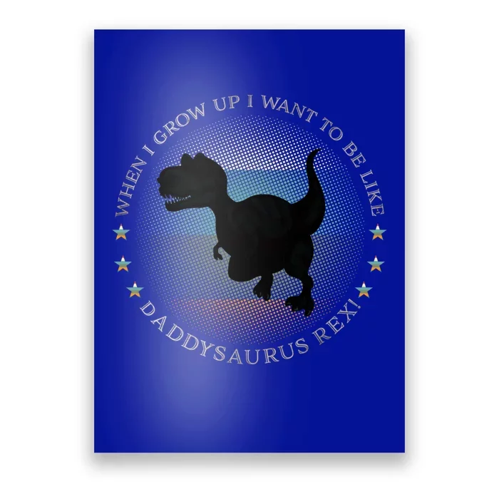 I Want To Be Like Daddysaurus Rex Dinosaur Gift Poster