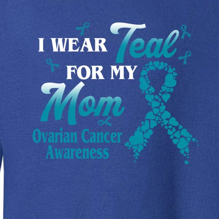 I Wear Teal For My Mom Ovarian Cancer Awareness Blue Ribbon Gift Toddler Sweatshirt