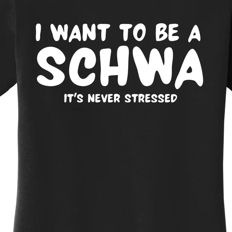 I Want To Be A Schwa ItS Never Stressed Women's T-Shirt