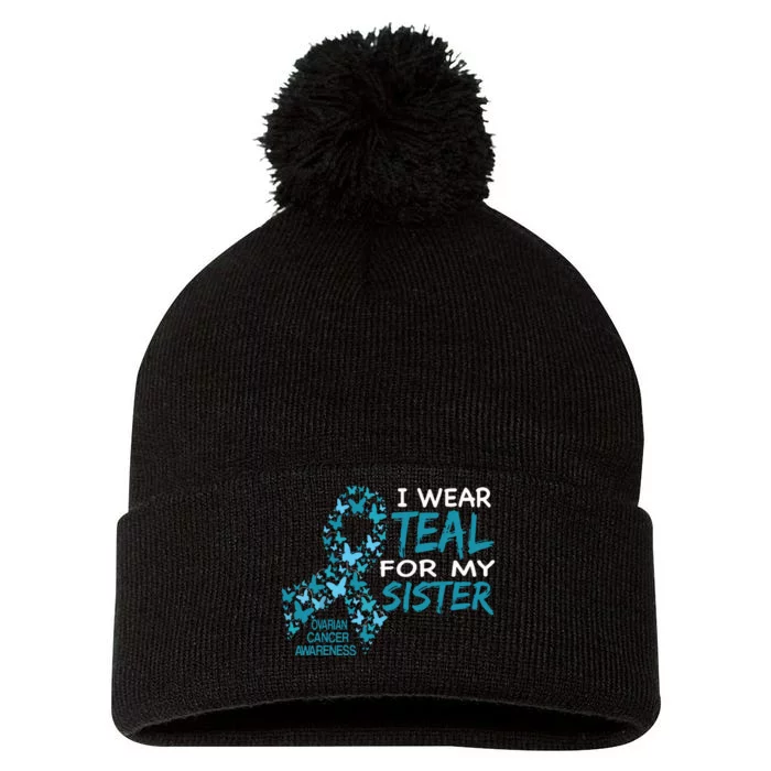 I Wear Teal For My Sister Ovarian Cancer Awareness Pom Pom 12in Knit Beanie