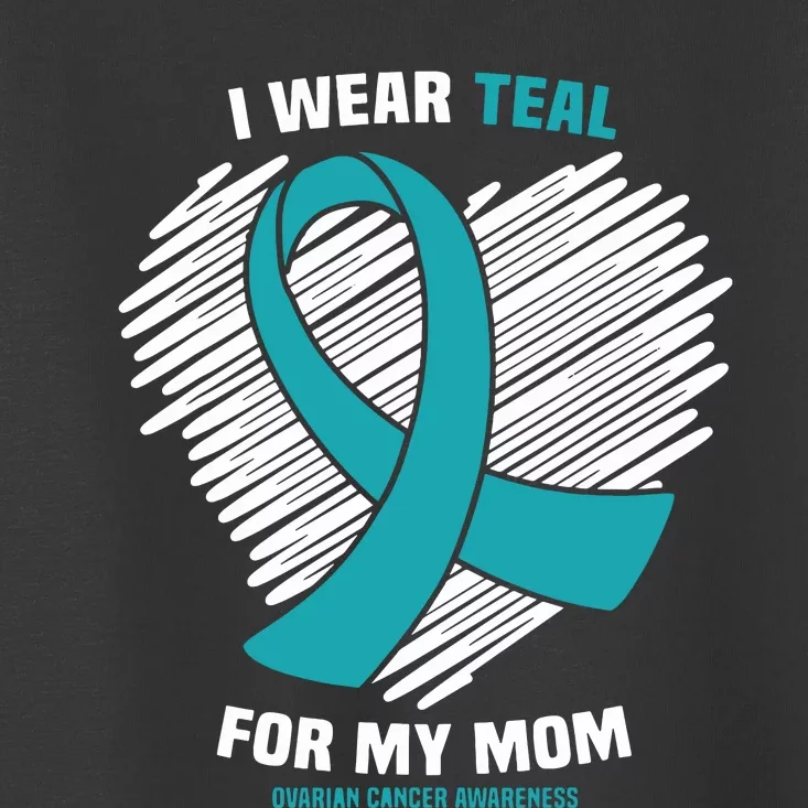 I Wear Teal For My Mom Ovarian Cancer Awareness Toddler T-Shirt