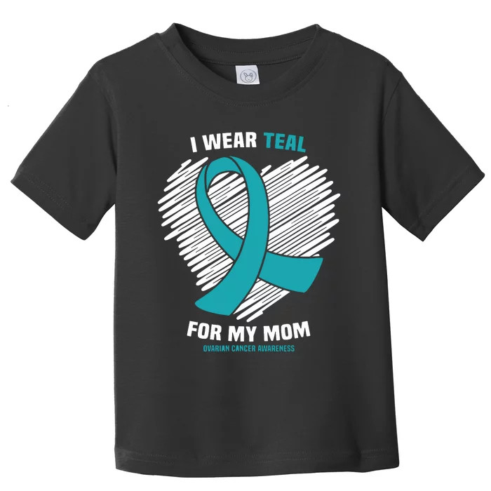 I Wear Teal For My Mom Ovarian Cancer Awareness Toddler T-Shirt