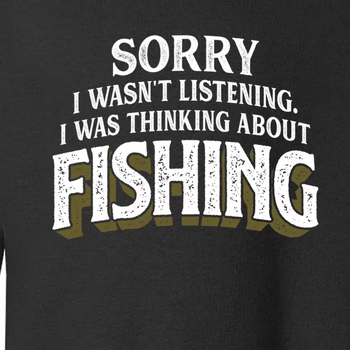 I Was Thinking About Fishing Funny Fishing Fisherman Gift Toddler Sweatshirt