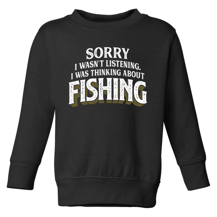 I Was Thinking About Fishing Funny Fishing Fisherman Gift Toddler Sweatshirt