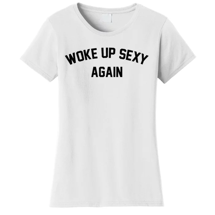 I Woke Up Sexy Funny Sarcastic Saying Women's T-Shirt