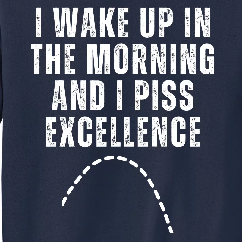 I Wake Up In The Morning And I Piss Excellence Sweatshirt