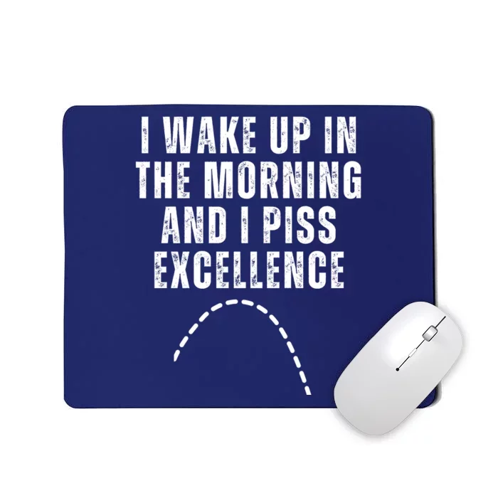 I Wake Up In The Morning And I Piss Excellence Mousepad