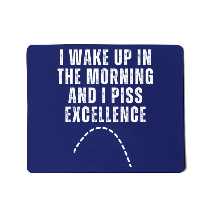 I Wake Up In The Morning And I Piss Excellence Mousepad