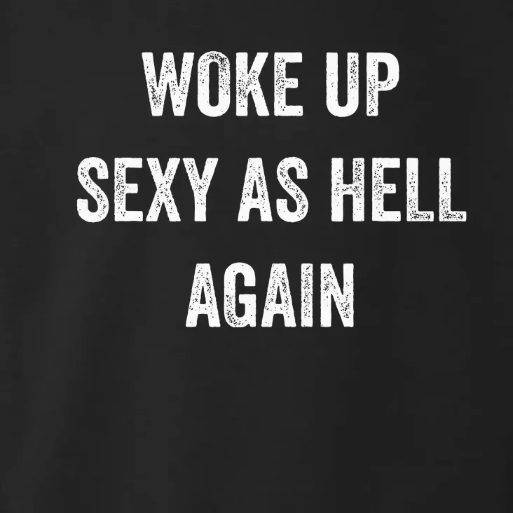 I Woke Up Sexy As Hell Again Funny Sarcastic Women Saying Toddler Hoodie