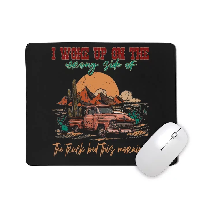 I Woke Up On The Wrong Side Of The Truck Bed This Morning Mousepad