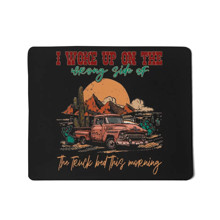 I Woke Up On The Wrong Side Of The Truck Bed This Morning Mousepad