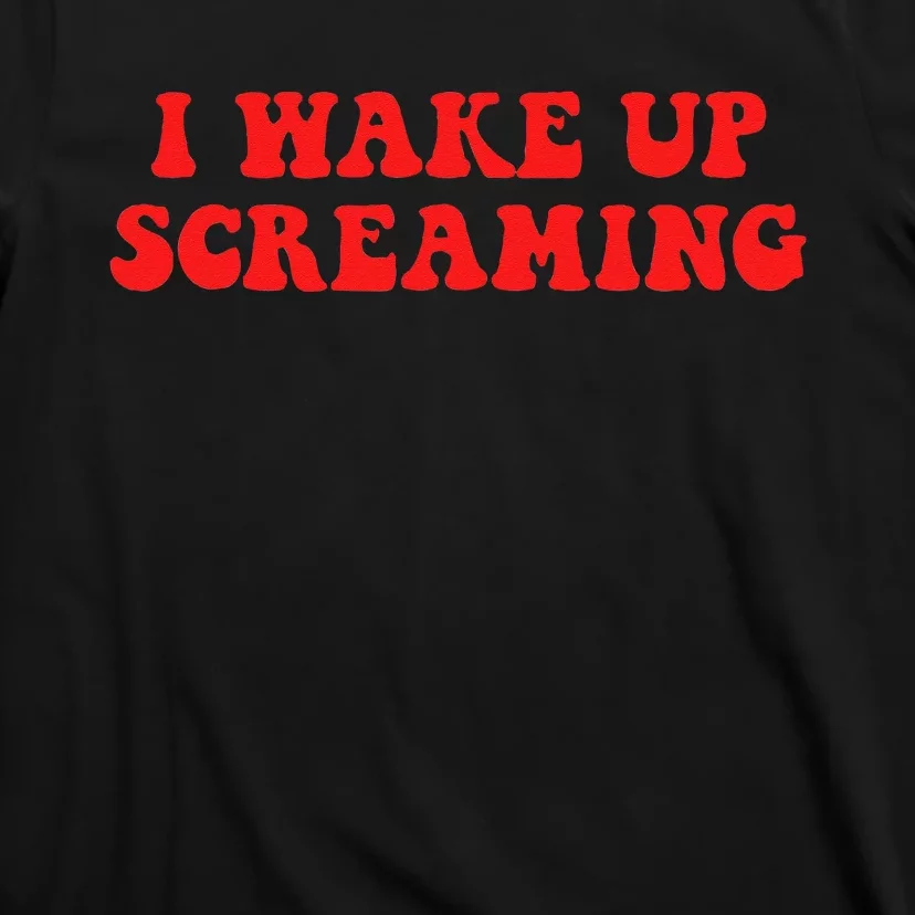 I Wake Up Screaming Funny Apparel T-Shirt